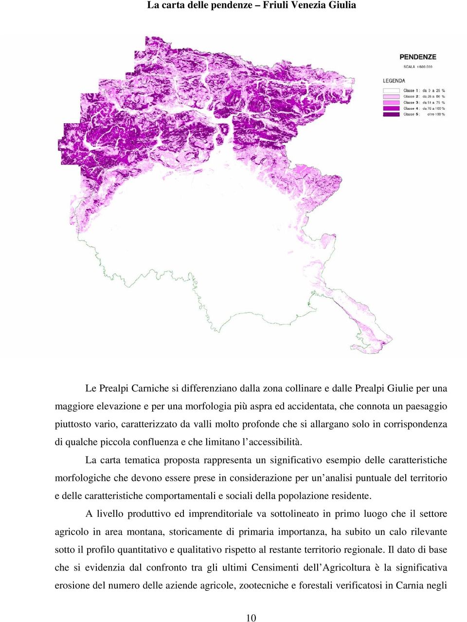 La carta tematica proposta rappresenta un significativo esempio delle caratteristiche morfologiche che devono essere prese in considerazione per un analisi puntuale del territorio e delle