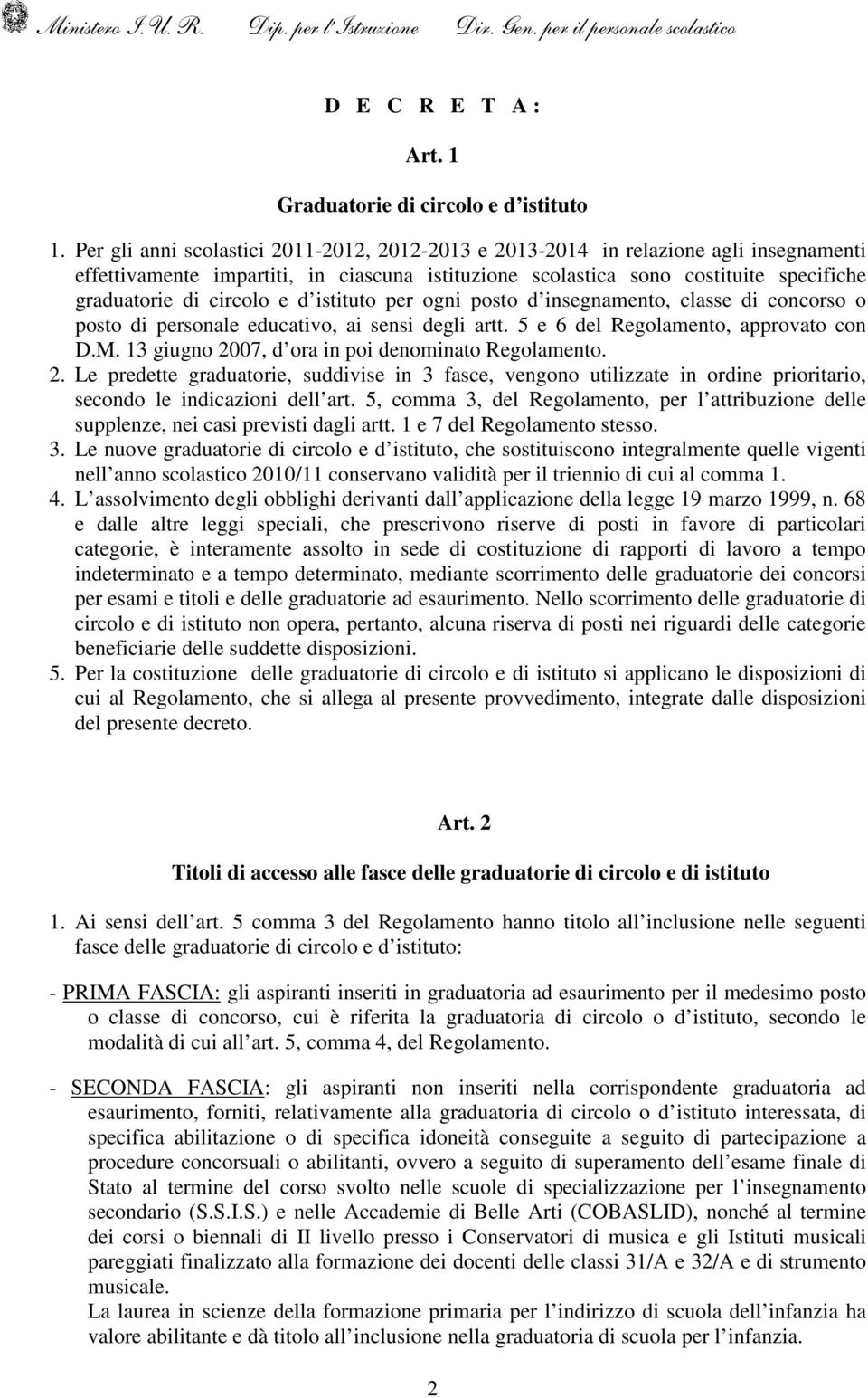 e d istituto per ogni posto d insegnamento, classe di concorso o posto di personale educativo, ai sensi degli artt. 5 e 6 del Regolamento, approvato con D.M.