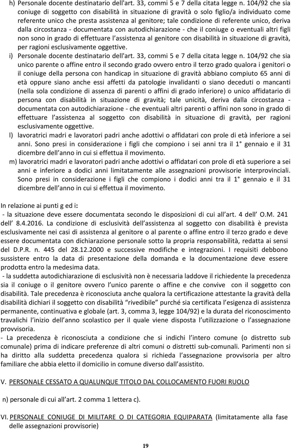 deriva dalla circostanza - documentata con autodichiarazione - che il coniuge o eventuali altri figli non sono in grado di effettuare l assistenza al genitore con disabilità in situazione di gravità,