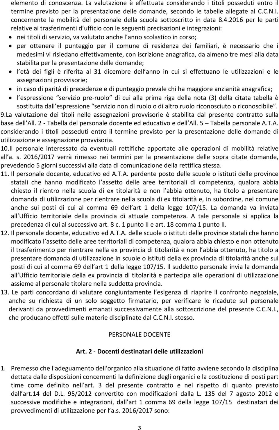 2016 per le parti relative ai trasferimenti d ufficio con le seguenti precisazioni e integrazioni: nei titoli di servizio, va valutato anche l anno scolastico in corso; per ottenere il punteggio per