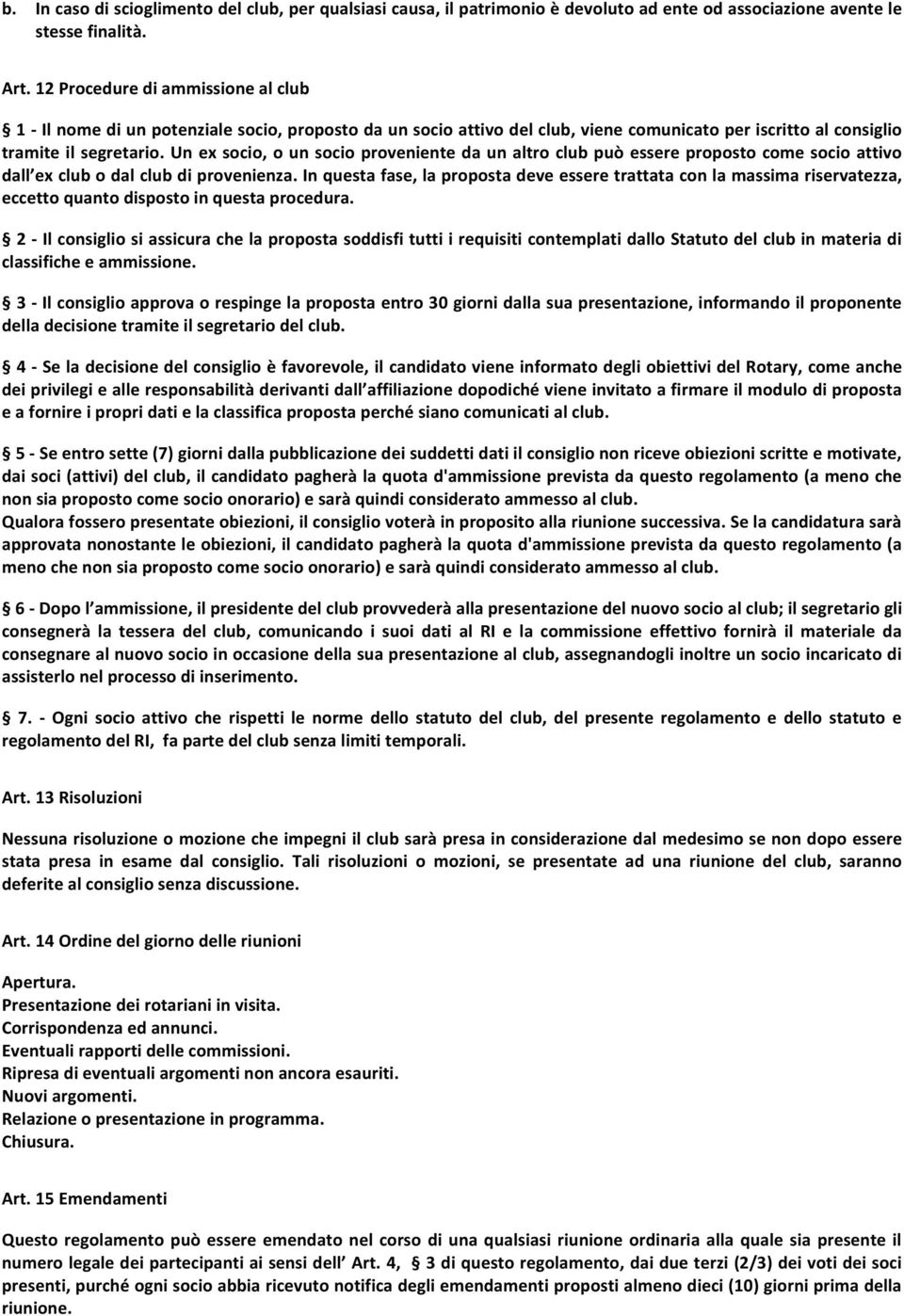 Un ex socio, o un socio proveniente da un altro club può essere proposto come socio attivo dall ex club o dal club di provenienza.