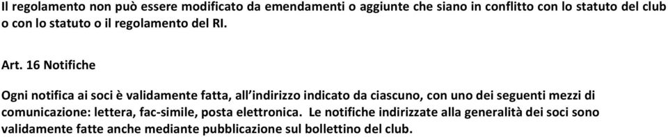 16 Notifiche Ogni notifica ai soci è validamente fatta, all indirizzo indicato da ciascuno, con uno dei seguenti