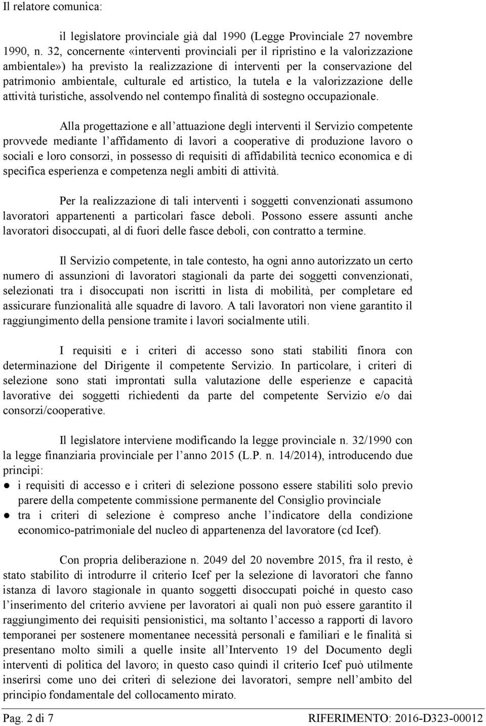 artistico, la tutela e la valorizzazione delle attività turistiche, assolvendo nel contempo finalità di sostegno occupazionale.