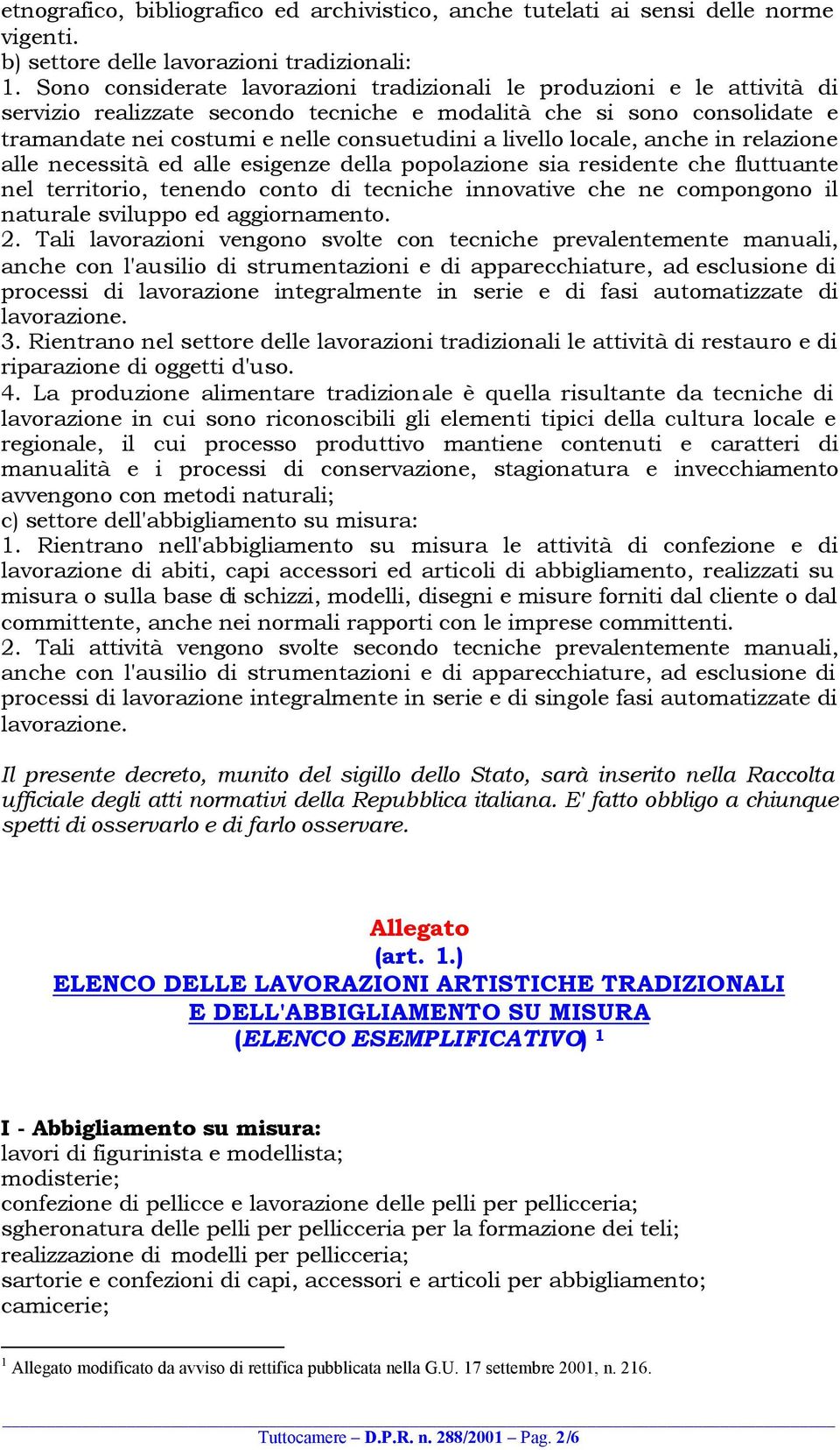 livello locale, anche in relazione alle necessità ed alle esigenze della popolazione sia residente che fluttuante nel territorio, tenendo conto di tecniche innovative che ne compongono il naturale