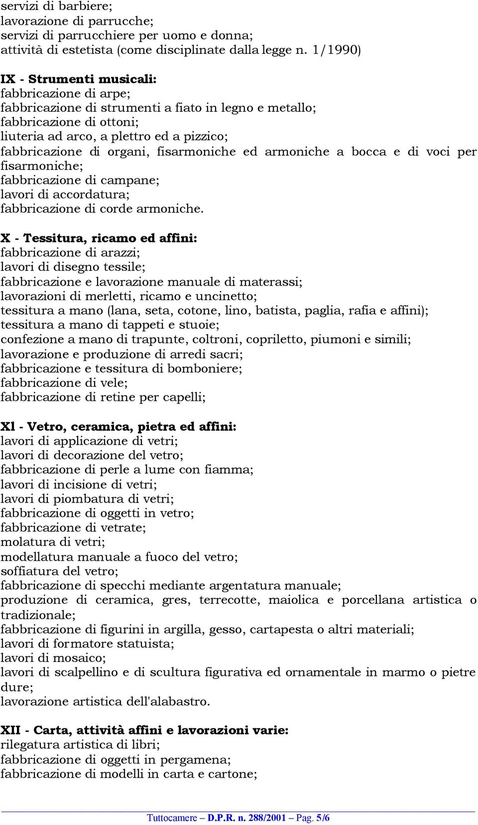 organi, fisarmoniche ed armoniche a bocca e di voci per fisarmoniche; fabbricazione di campane; lavori di accordatura; fabbricazione di corde armoniche.