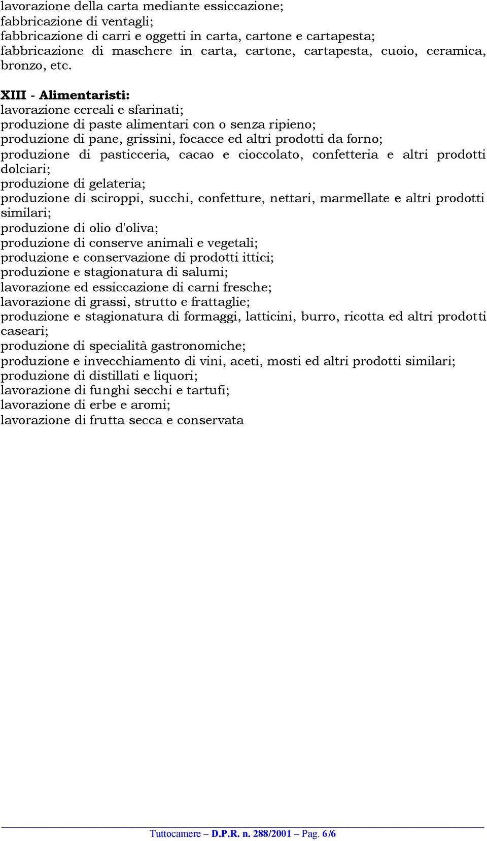 XIII - Alimentaristi: lavorazione cereali e sfarinati; produzione di paste alimentari con o senza ripieno; produzione di pane, grissini, focacce ed altri prodotti da forno; produzione di pasticceria,