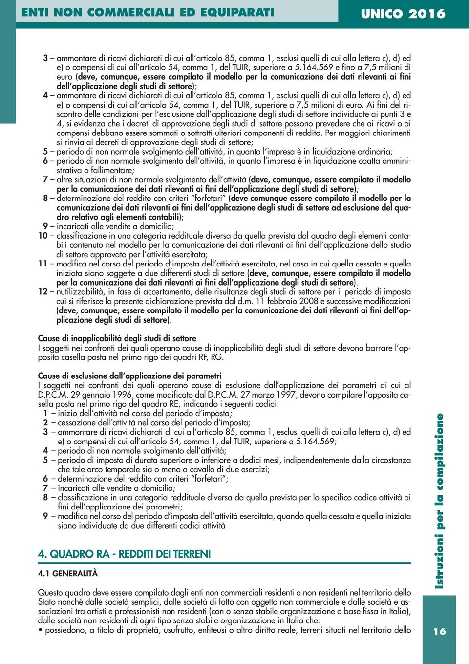 dichiarati di cui all articolo 85, comma 1, esclusi quelli di cui alla lettera c), d) ed e) o compensi di cui all articolo 54, comma 1, del TUIR, superiore a 7,5 milioni di euro.