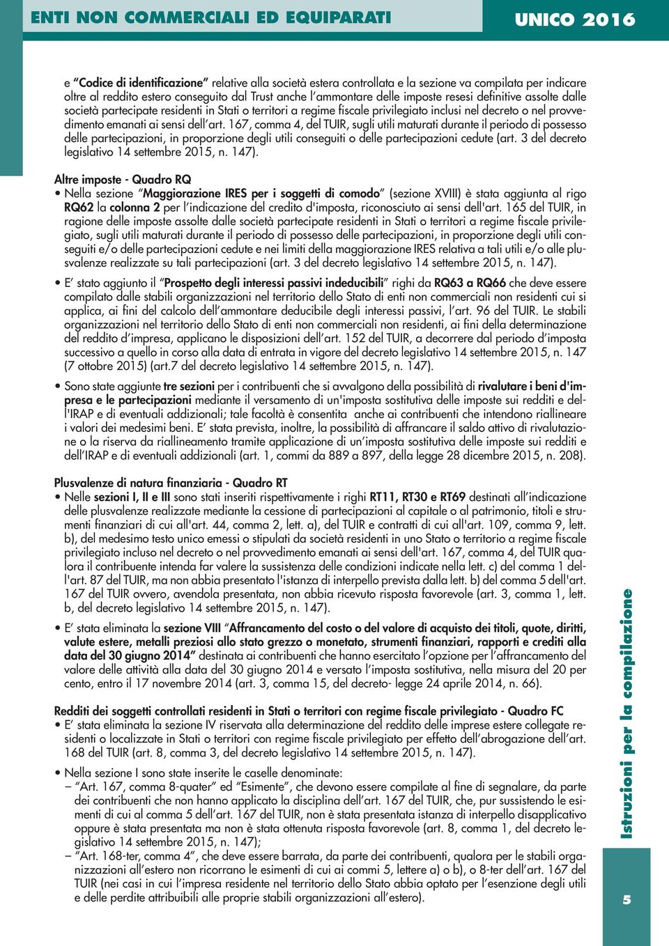 167, comma 4, del TUIR, sugli utili maturati durante il periodo di possesso delle partecipazioni, in proporzione degli utili conseguiti o delle partecipazioni cedute (art.