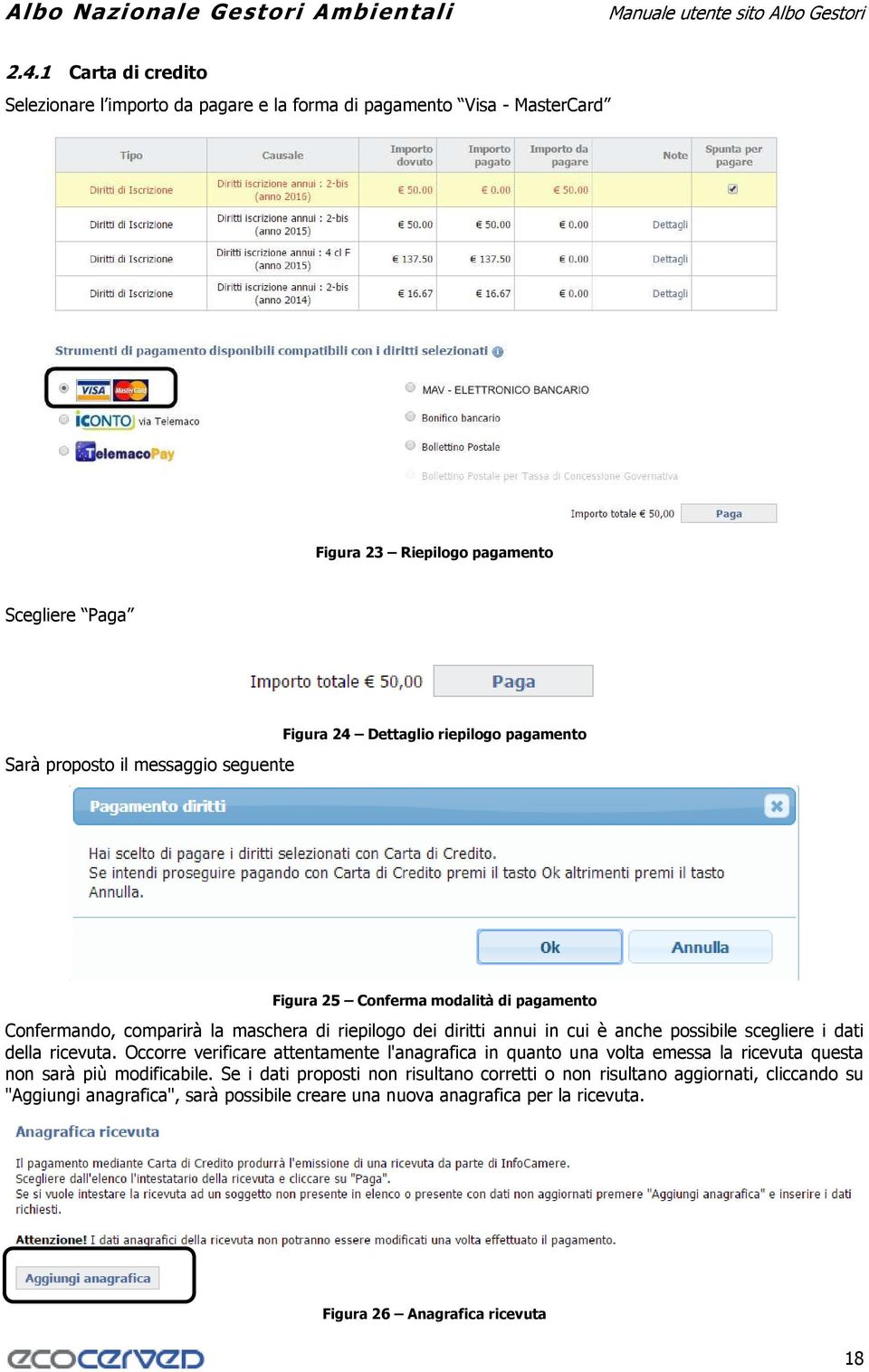 possibile scegliere i dati della ricevuta. Occorre verificare attentamente l'anagrafica in quanto una volta emessa la ricevuta questa non sarà più modificabile.