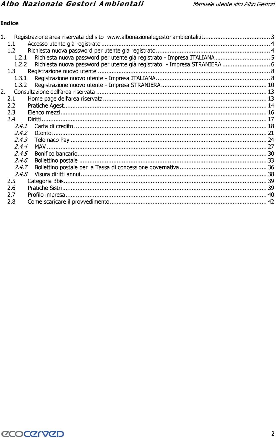 .. 6 1.3 Registrazione nuovo utente... 8 1.3.1 Registrazione nuovo utente - Impresa ITALIANA... 8 1.3.2 Registrazione nuovo utente - Impresa STRANIERA... 10 2. Consultazione dell area riservata... 13 2.