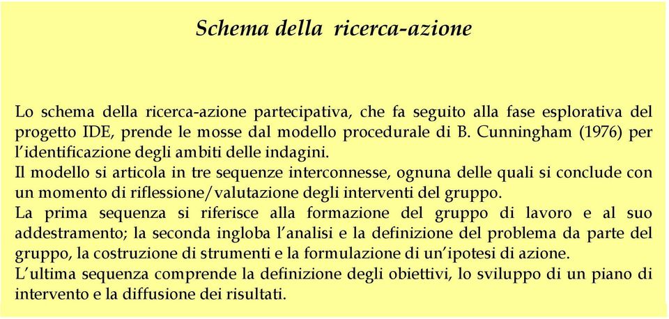 Il modello si articola in tre sequenze interconnesse, ognuna delle quali si conclude con un momento di riflessione/valutazione degli interventi del gruppo.