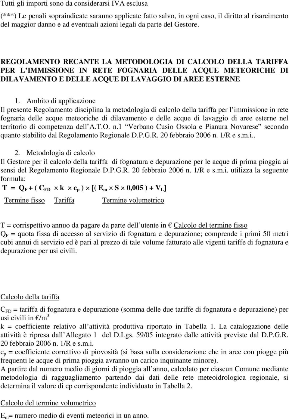 Ambito di applicazione Il presente Regolamento disciplina la metodologia di calcolo della tariffa per l immissione in rete fognaria delle acque meteoriche di dilavamento e delle acque di lavaggio di