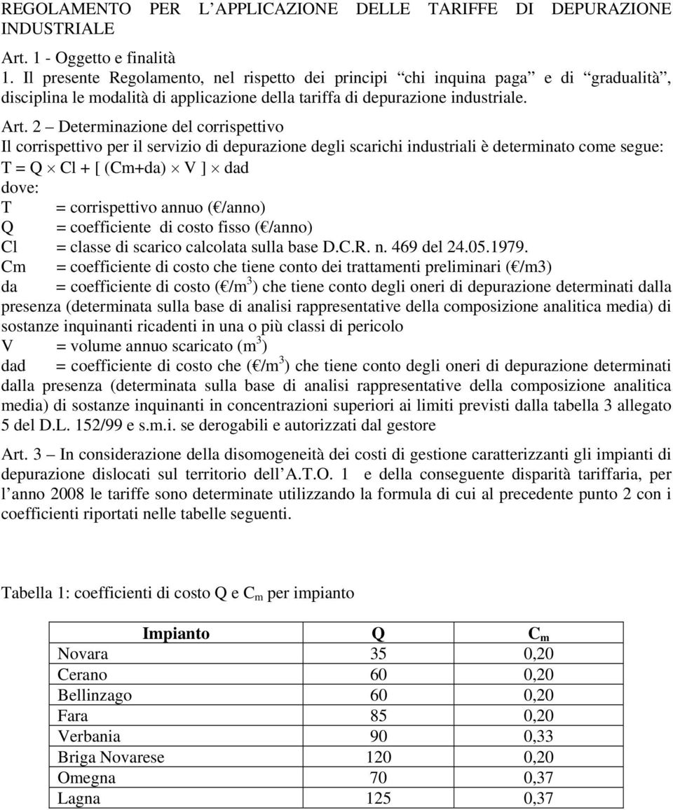 2 Determinazione del corrispettivo Il corrispettivo per il servizio di depurazione degli scarichi industriali è determinato come segue: T = Q Cl + [ (Cm+da) V ] dad dove: T = corrispettivo annuo (