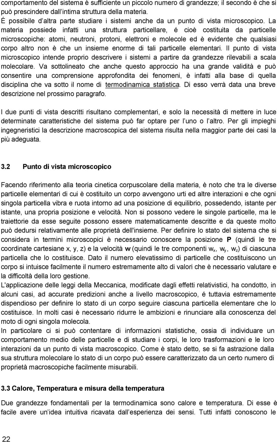 La materia possiede infatti una struttura particellare, é cioè costituita da particelle microscopiche: atomi, neutroni, protoni, elettroni e molecole ed è evidente che qualsiasi corpo altro non è che