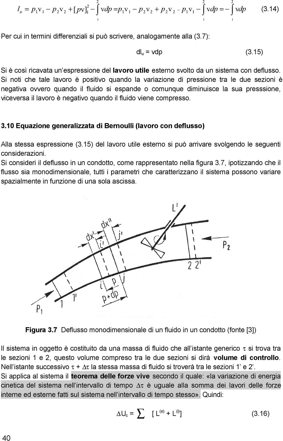 Si noti che tale lavoro è positivo quando la variazione di pressione tra le due sezioni è negativa ovvero quando il fluido si espande o comunque diminuisce la sua presssione, viceversa il lavoro è