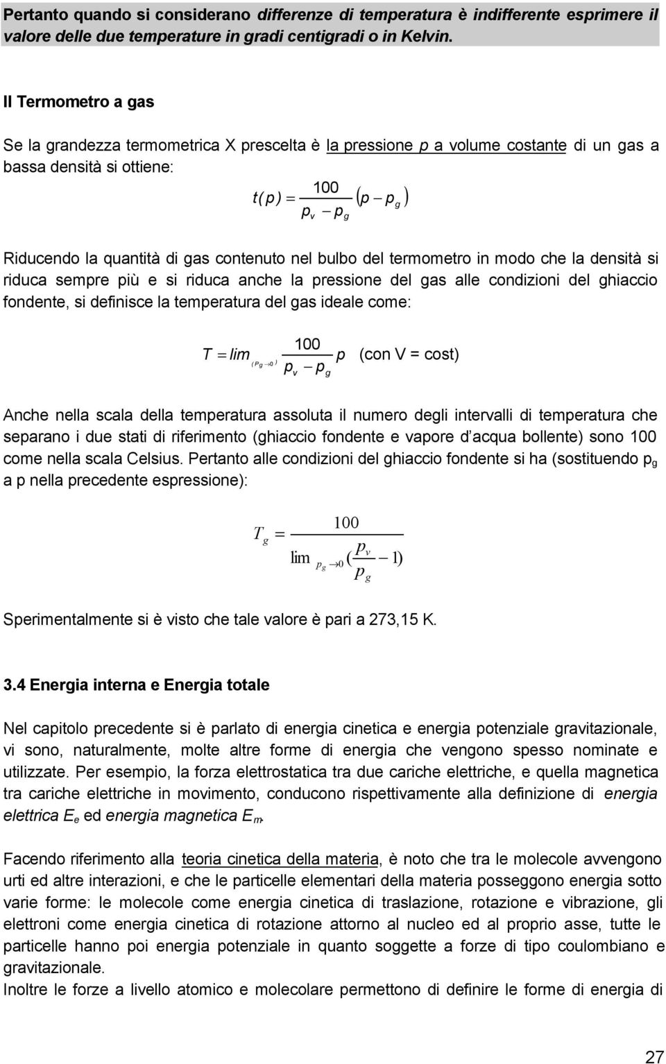 nel bulbo del termometro in modo che la densità si riduca sempre più e si riduca anche la pressione del gas alle condizioni del ghiaccio fondente, si definisce la temperatura del gas ideale come: T =