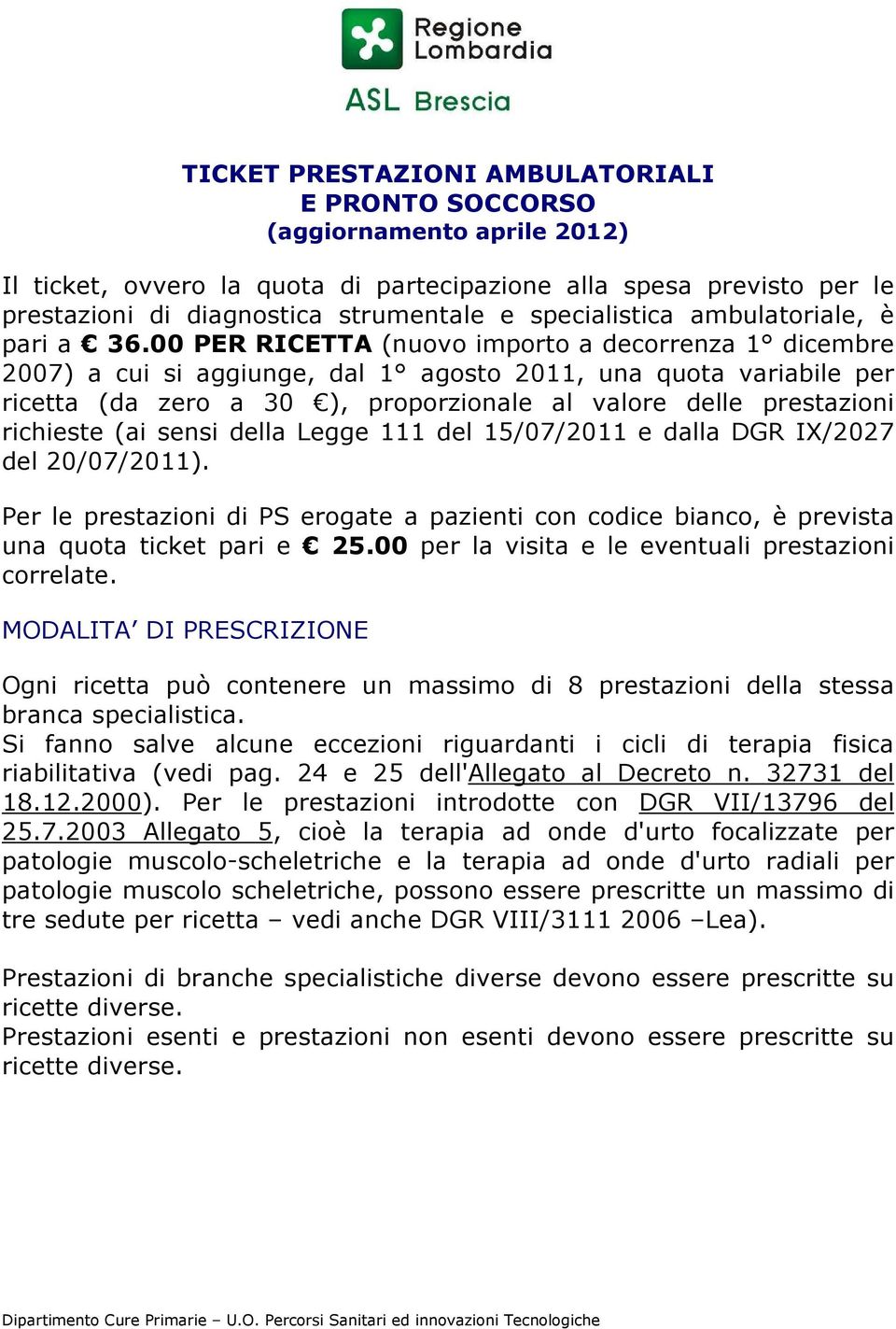 00 PER RICETTA (nuovo importo a decorrenza 1 dicembre 2007) a cui si aggiunge, dal 1 agosto 2011, una quota variabile per ricetta (da zero a 30 ), proporzionale al valore delle prestazioni richieste