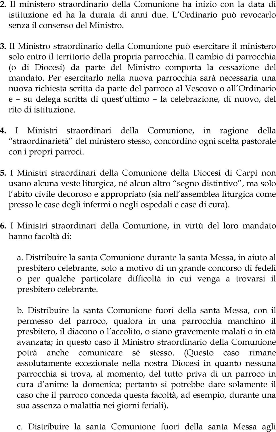 Il cambio di parrocchia (o di Diocesi) da parte del Ministro comporta la cessazione del mandato.