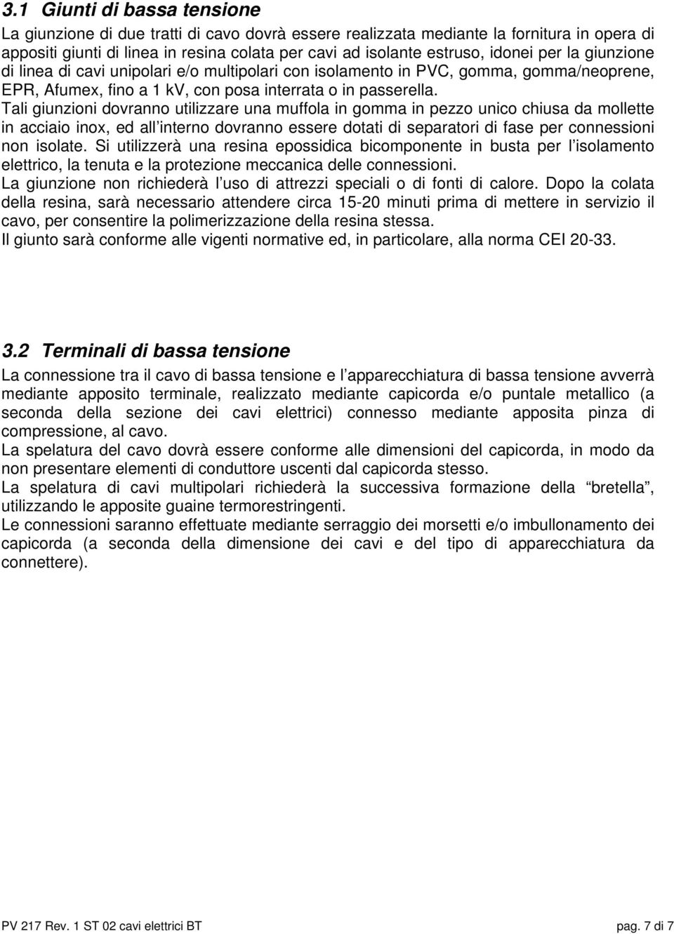 Tali giunzioni dovranno utilizzare una muffola in gomma in pezzo unico chiusa da mollette in acciaio inox, ed all interno dovranno essere dotati di separatori di fase per connessioni non isolate.