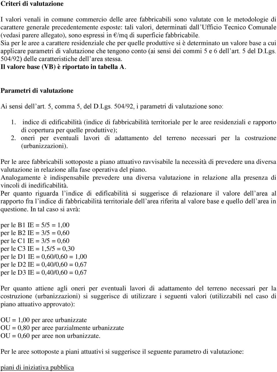 Sia per le aree a carattere residenziale che per quelle produttive si è determinato un valore base a cui applicare parametri di valutazione che tengono conto (ai sensi dei commi 5 e 6 dell art.