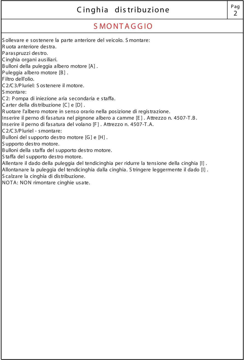 C arter della distribuzione [C ] e [D]. R uotare l'albero motore in senso orario nella posizione di registrazione. Inserire il perno di fasatura nel pignone albero a camme [E ]. Attrezzo n. 4507-T.B.