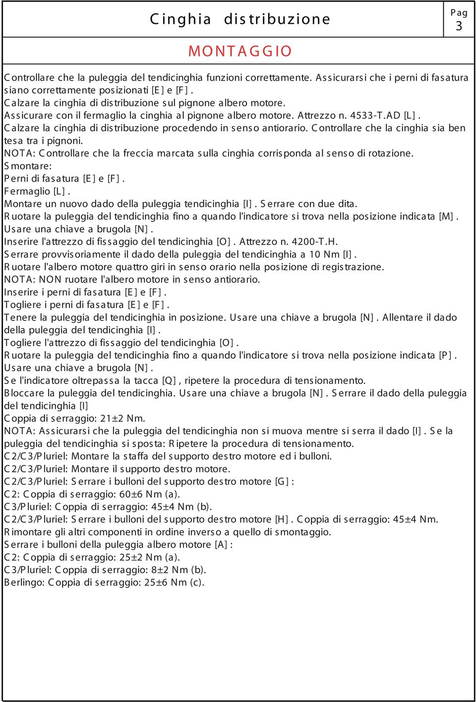 C alzare la cinghia di distribuzione procedendo in senso antiorario. C ontrollare che la cinghia sia ben tesa tra i pignoni.