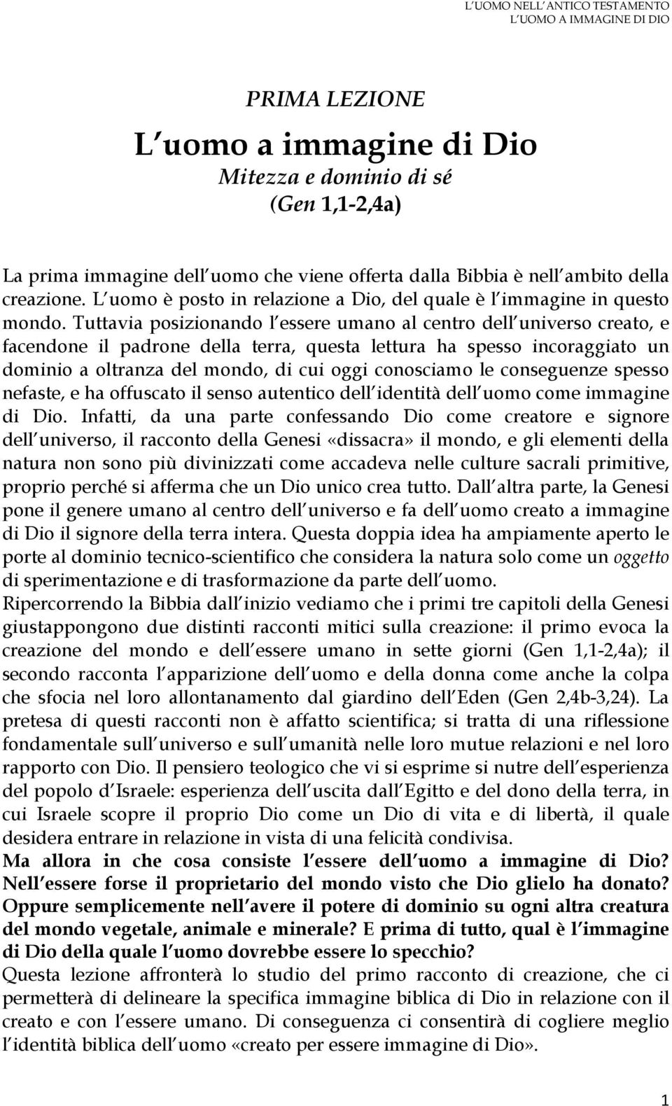 Tuttavia posizionando l essere umano al centro dell universo creato, e facendone il padrone della terra, questa lettura ha spesso incoraggiato un dominio a oltranza del mondo, di cui oggi conosciamo