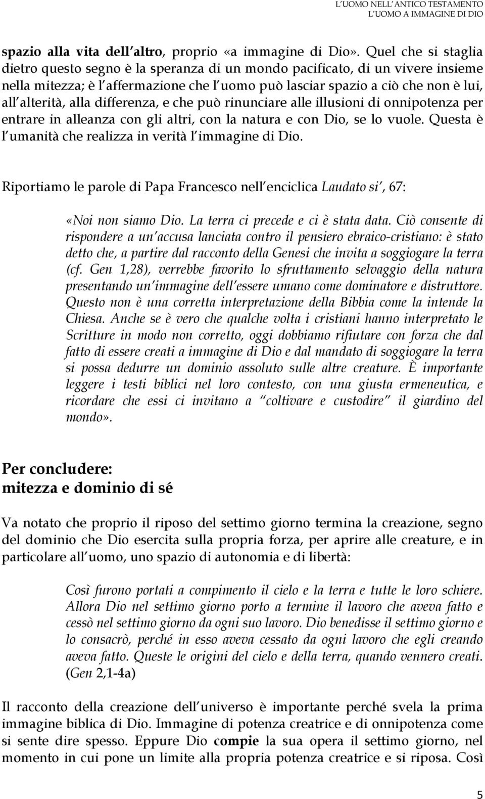 alla differenza, e che può rinunciare alle illusioni di onnipotenza per entrare in alleanza con gli altri, con la natura e con Dio, se lo vuole.