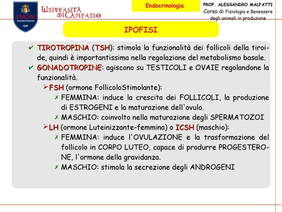 FSH (ormone FollicoloStimolante): FEMMINA: induce la crescita dei FOLLICOLI, la produzione di ESTROGENI e la maturazione dell'ovulo.