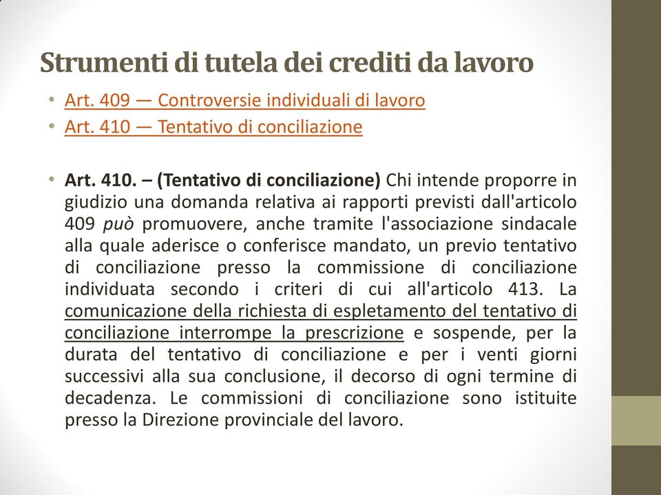 (Tentativo di conciliazione) Chi intende proporre in giudizio una domanda relativa ai rapporti previsti dall'articolo 409 può promuovere, anche tramite l'associazione sindacale alla quale aderisce o