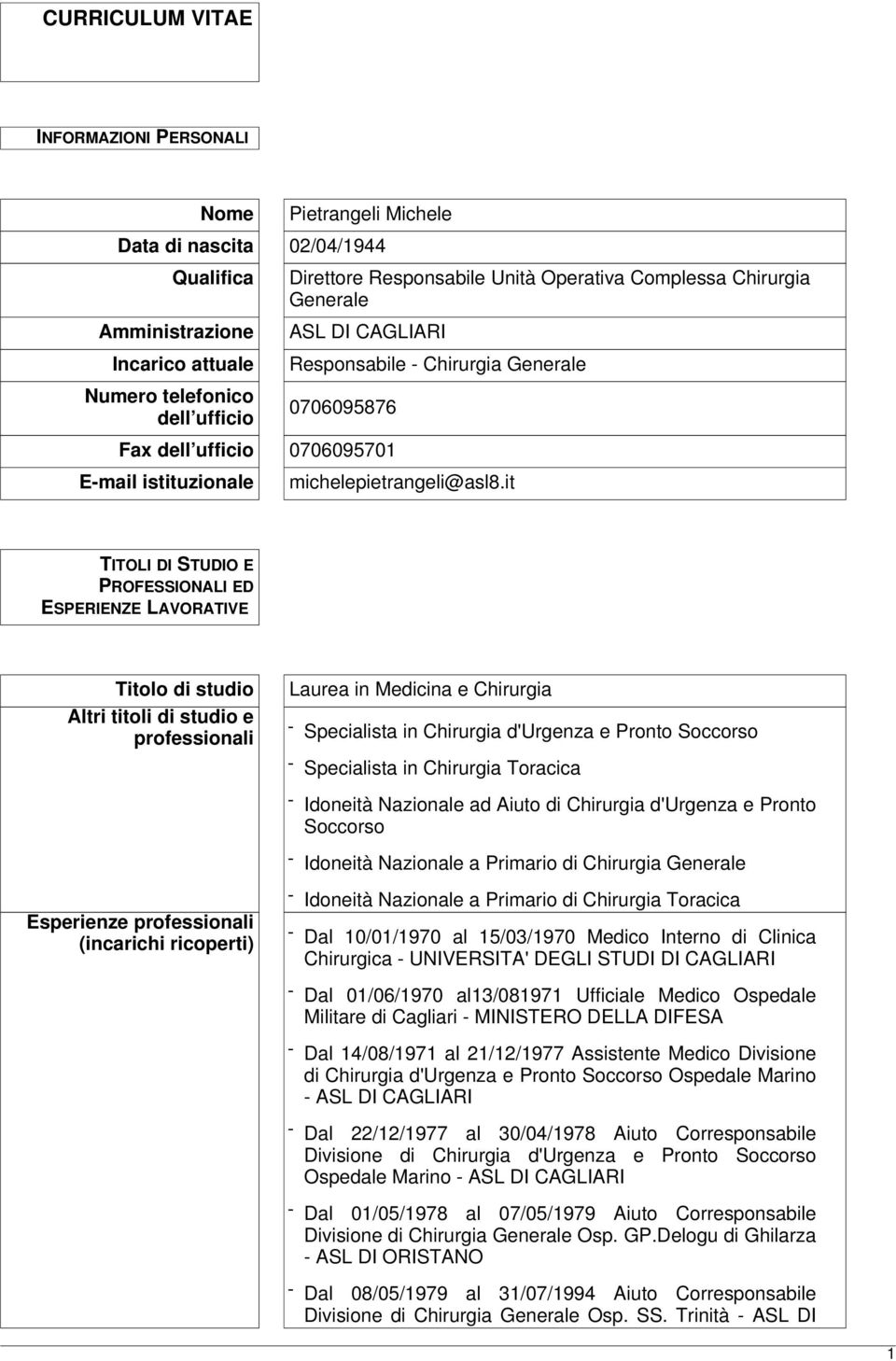 it TITOLI DI STUDIO E PROFESSIONALI ED ESPERIENZE LAVORATIVE Titolo di studio Altri titoli di studio e professionali Laurea in Medicina e Chirurgia - Specialista in Chirurgia d'urgenza e Pronto