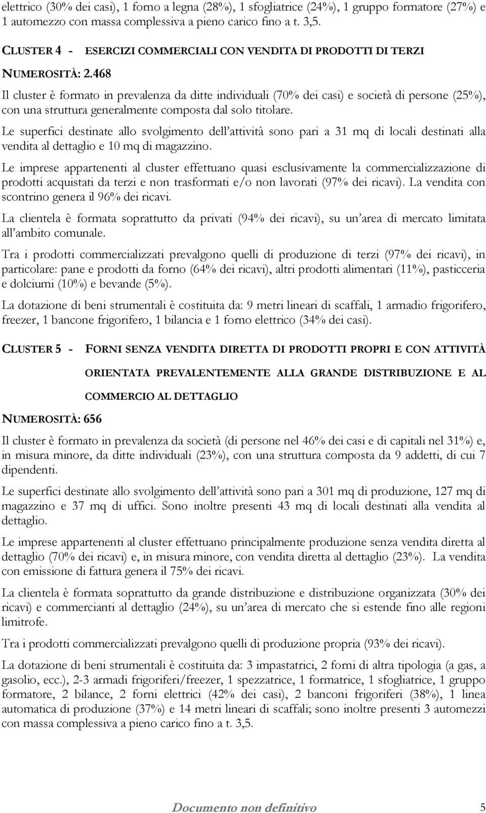 468 Il cluster è formato in prevalenza da ditte individuali (70% dei casi) e società di persone (25%), con una struttura generalmente composta dal solo titolare.