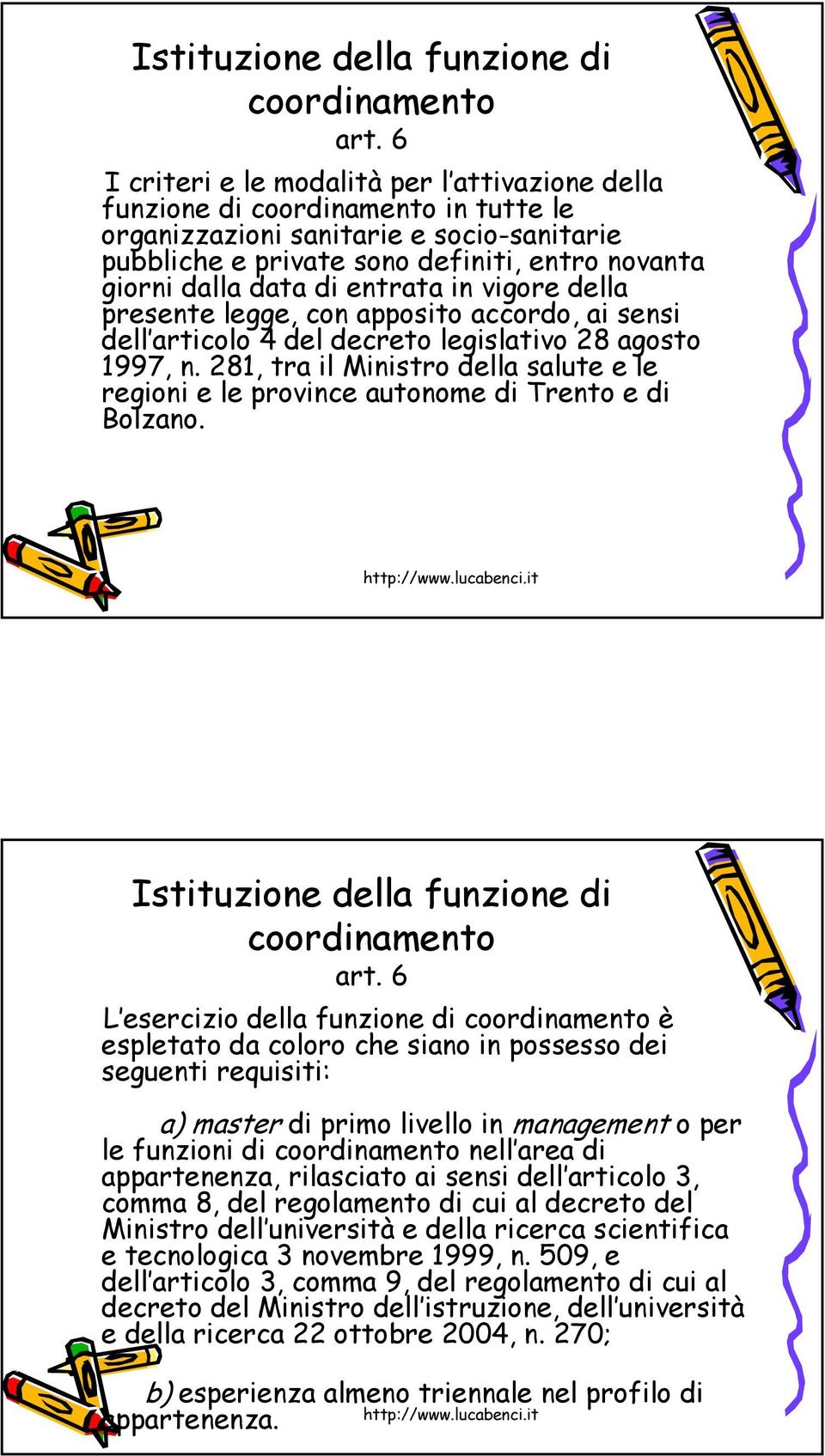 di entrata in vigore della presente legge, con apposito accordo, ai sensi dell articolo 4 del decreto legislativo 28 agosto 1997, n.