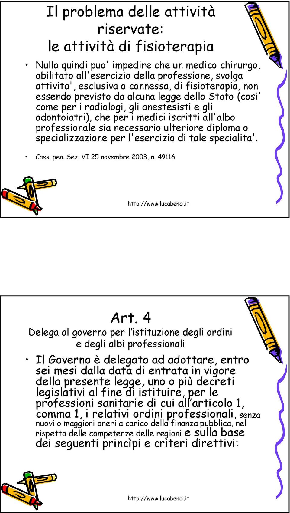 ulteriore diploma o specializzazione per l'esercizio di tale specialita'. Cass. pen. Sez. VI 25 novembre 2003, n. 49116 Art.