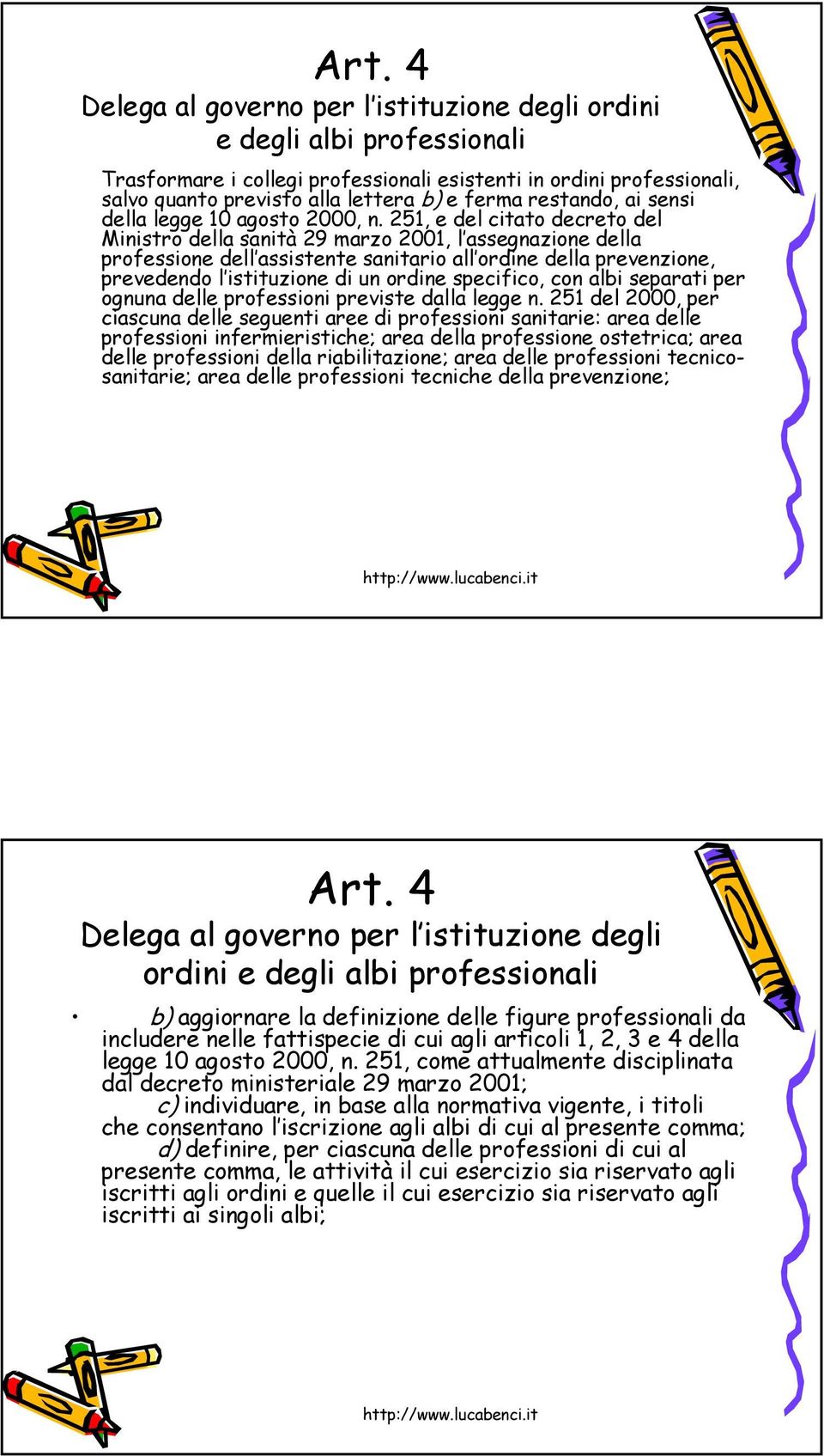 251, e del citato decreto del Ministro della sanità 29 marzo 2001, l assegnazione della professione dell assistente sanitario all ordine della prevenzione, prevedendo l istituzione di un ordine