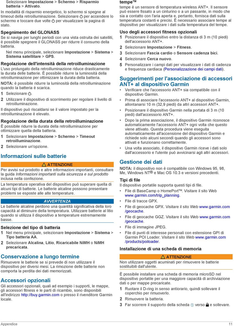 Spegnimento del GLONASS Se si naviga per lunghi periodi con una vista ostruita dei satelliti, è possibile spegnere il GLONASS per ridurre il consumo della batteria.