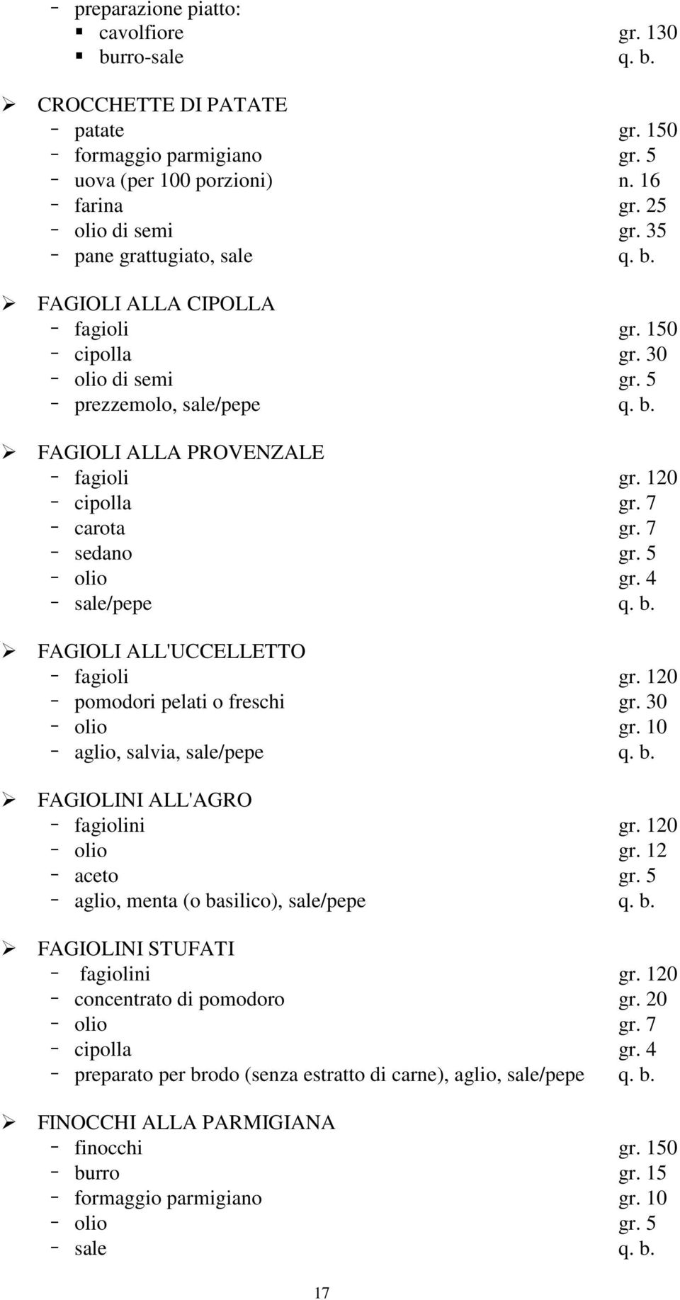 7 sedano gr. 5 olio gr. 4 FAGIOLI ALL'UCCELLETTO fagioli gr. 120 pomodori pelati o freschi gr. 30 aglio, salvia, sale/pepe q. b. FAGIOLINI ALL'AGRO fagiolini gr. 120 olio gr. 12 aceto gr.