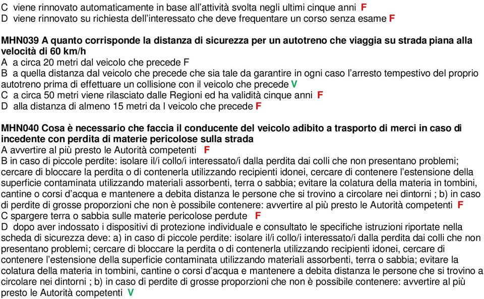 sia tale da garantire in ogni caso l arresto tempestivo del proprio autotreno prima di effettuare un collisione con il veicolo che precede V C a circa 50 metri viene rilasciato dalle Regioni ed ha