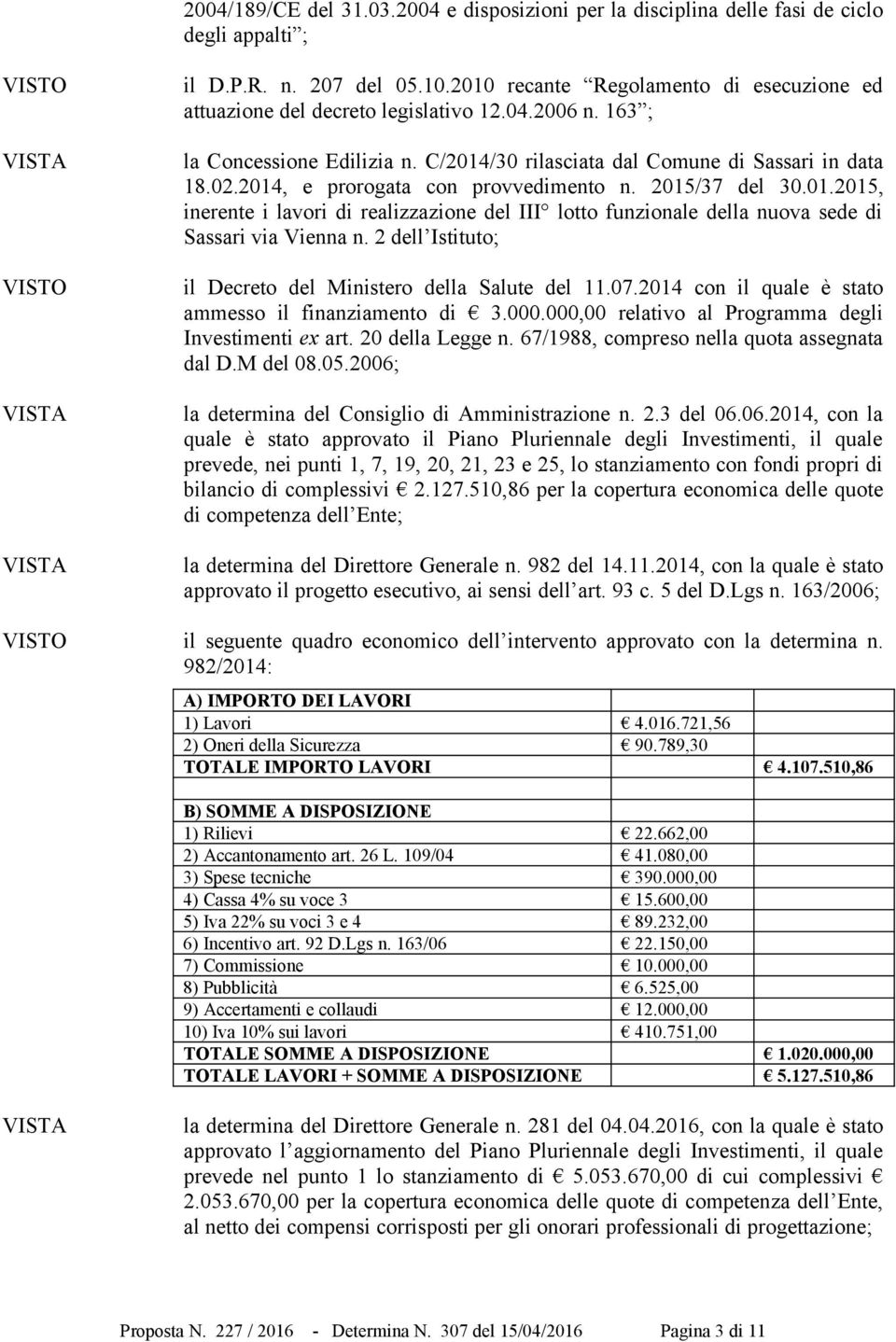 2014, e prorogata con provvedimento n. 2015/37 del 30.01.2015, inerente i lavori di realizzazione del III lotto funzionale della nuova sede di Sassari via Vienna n.