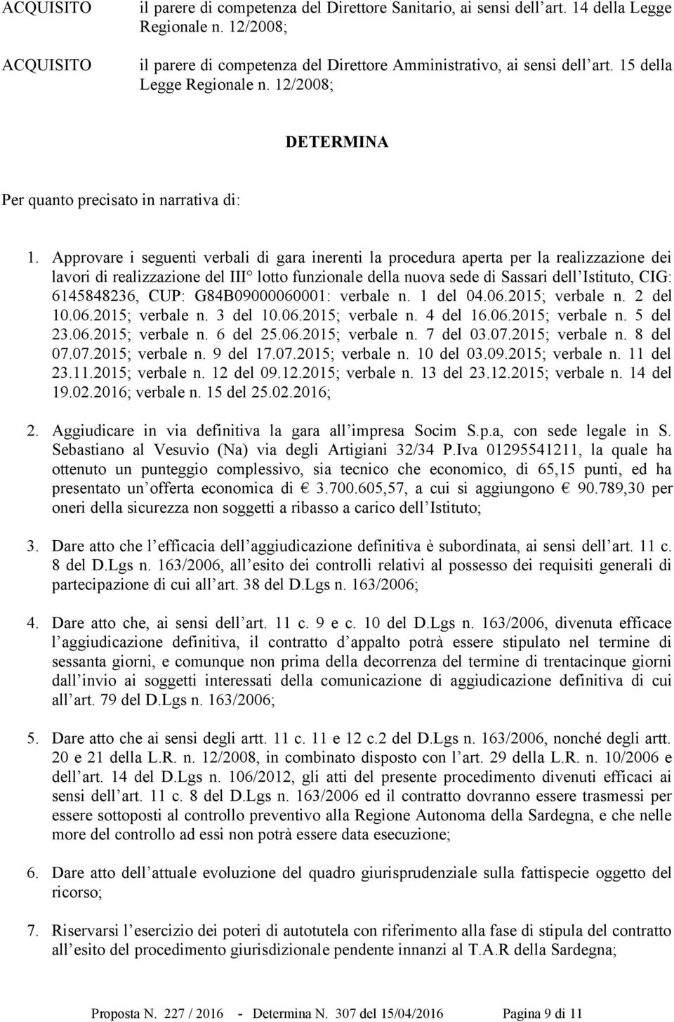 Approvare i seguenti verbali di gara inerenti la procedura aperta per la realizzazione dei lavori di realizzazione del III lotto funzionale della nuova sede di Sassari dell Istituto, CIG: 6145848236,