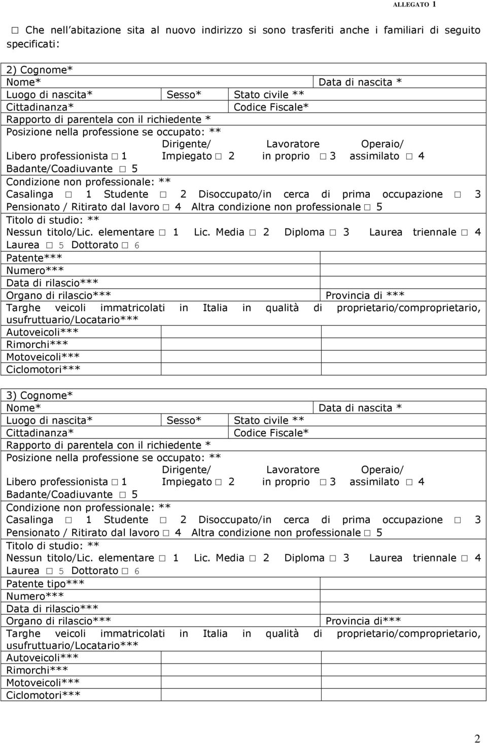 Media 2 Diploma 3 Laurea triennale 4 Laurea 5 Dottorato 6 Patente*** Provincia di *** 3) Cognome* Libero professionista 1 Impiegato 2 in proprio 3 assimilato 4 Badante/Coadiuvante  Media 2 Diploma 3