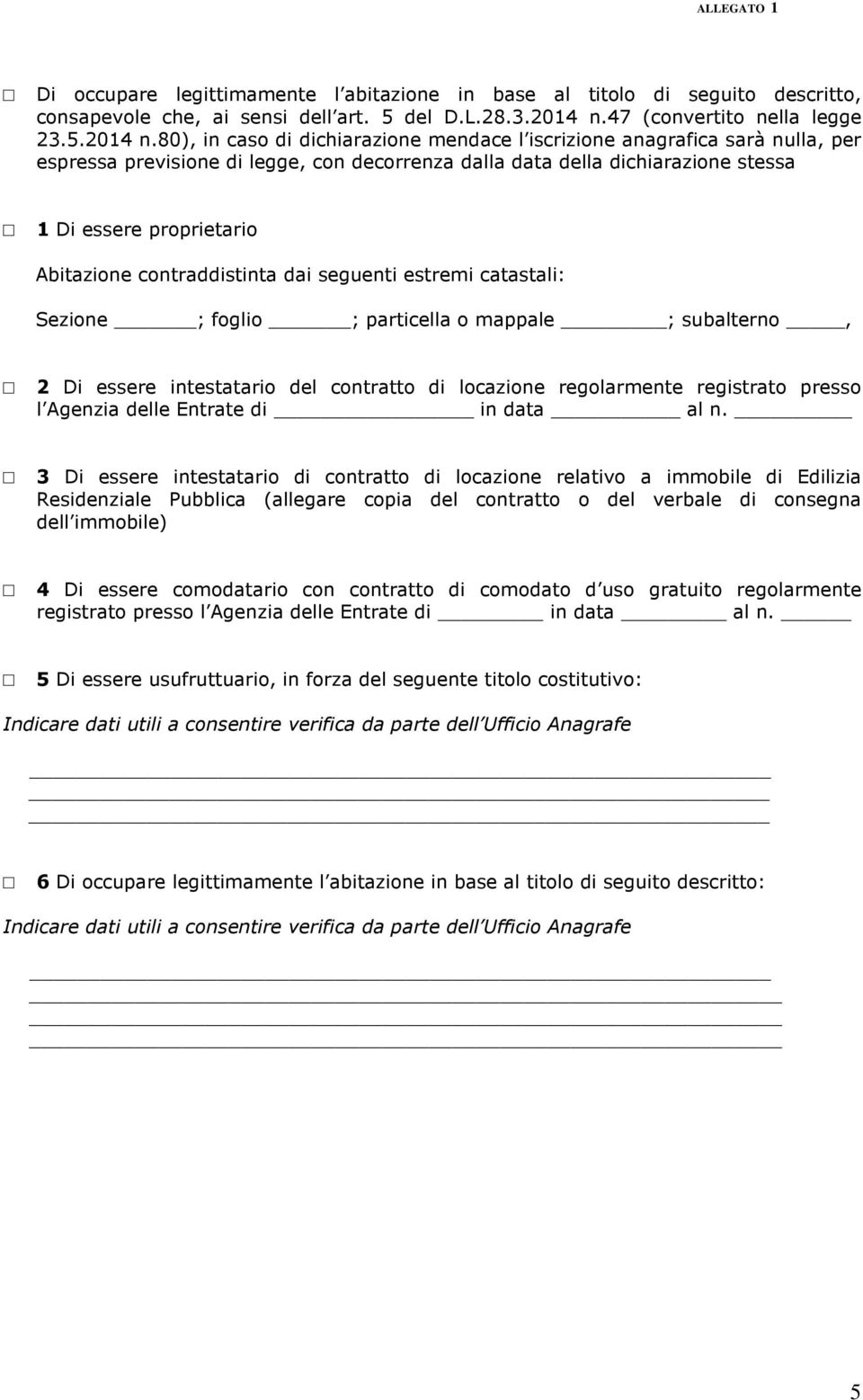 80), in caso di dichiarazione mendace l iscrizione anagrafica sarà nulla, per espressa previsione di legge, con decorrenza dalla data della dichiarazione stessa 1 Di essere proprietario Abitazione