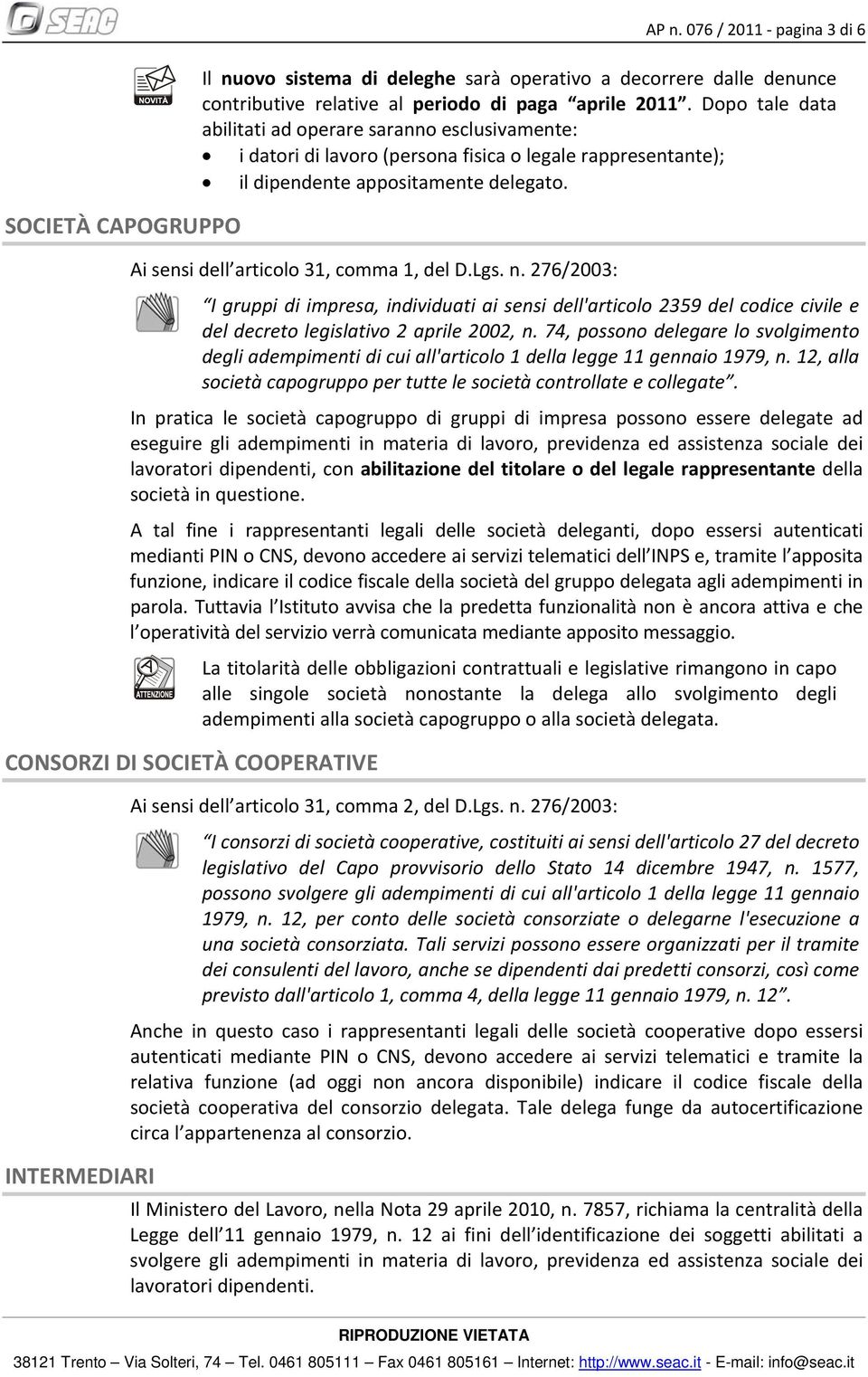 Ai sensi dell articolo 31, comma 1, del D.Lgs. n. 276/2003: I gruppi di impresa, individuati ai sensi dell'articolo 2359 del codice civile e del decreto legislativo 2 aprile 2002, n.