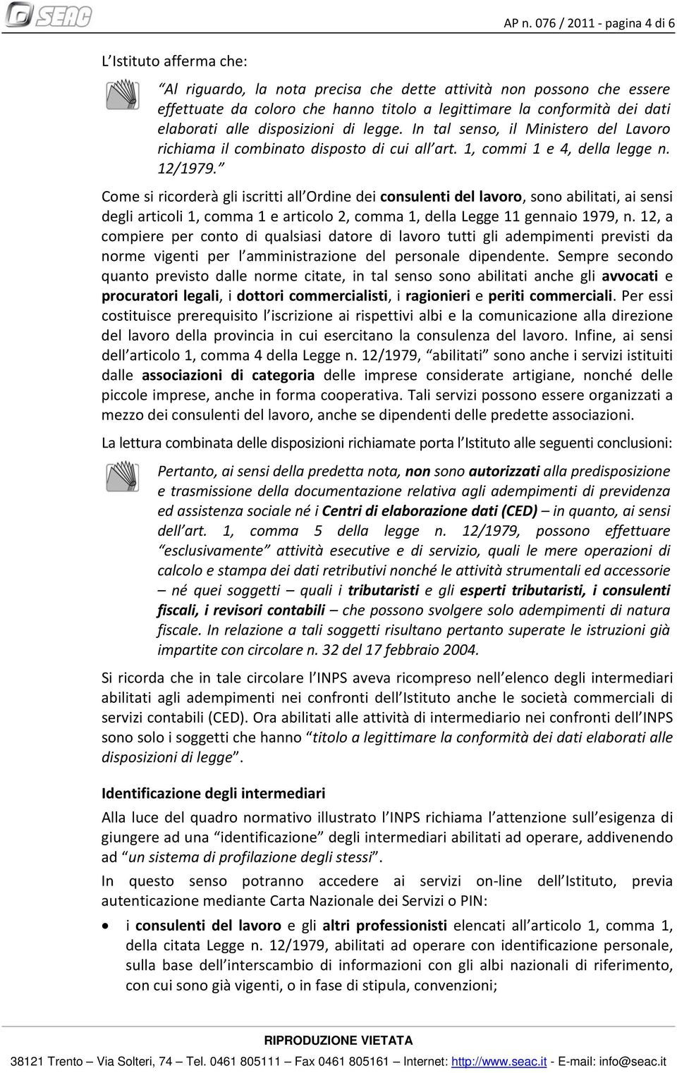 Come si ricorderà gli iscritti all Ordine dei consulenti del lavoro, sono abilitati, ai sensi degli articoli 1, comma 1 e articolo 2, comma 1, della Legge 11 gennaio 1979, n.