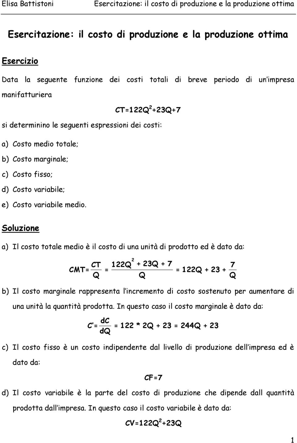 a) Il costo totale medio è il costo di una unità di prodotto ed è dato da: CMT 122 2 + 23 + 7 122 + 23 + 7 b) Il costo marginale rappresenta l incremento di costo sostenuto per aumentare di una unità