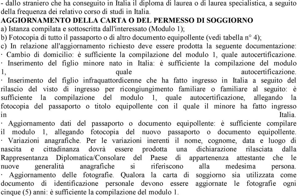 tabella n 4); c) In relazione all'aggiornamento richiesto deve essere prodotta la seguente documentazione: Cambio di domicilio: è sufficiente la compilazione del modulo 1, quale autocertificazione.