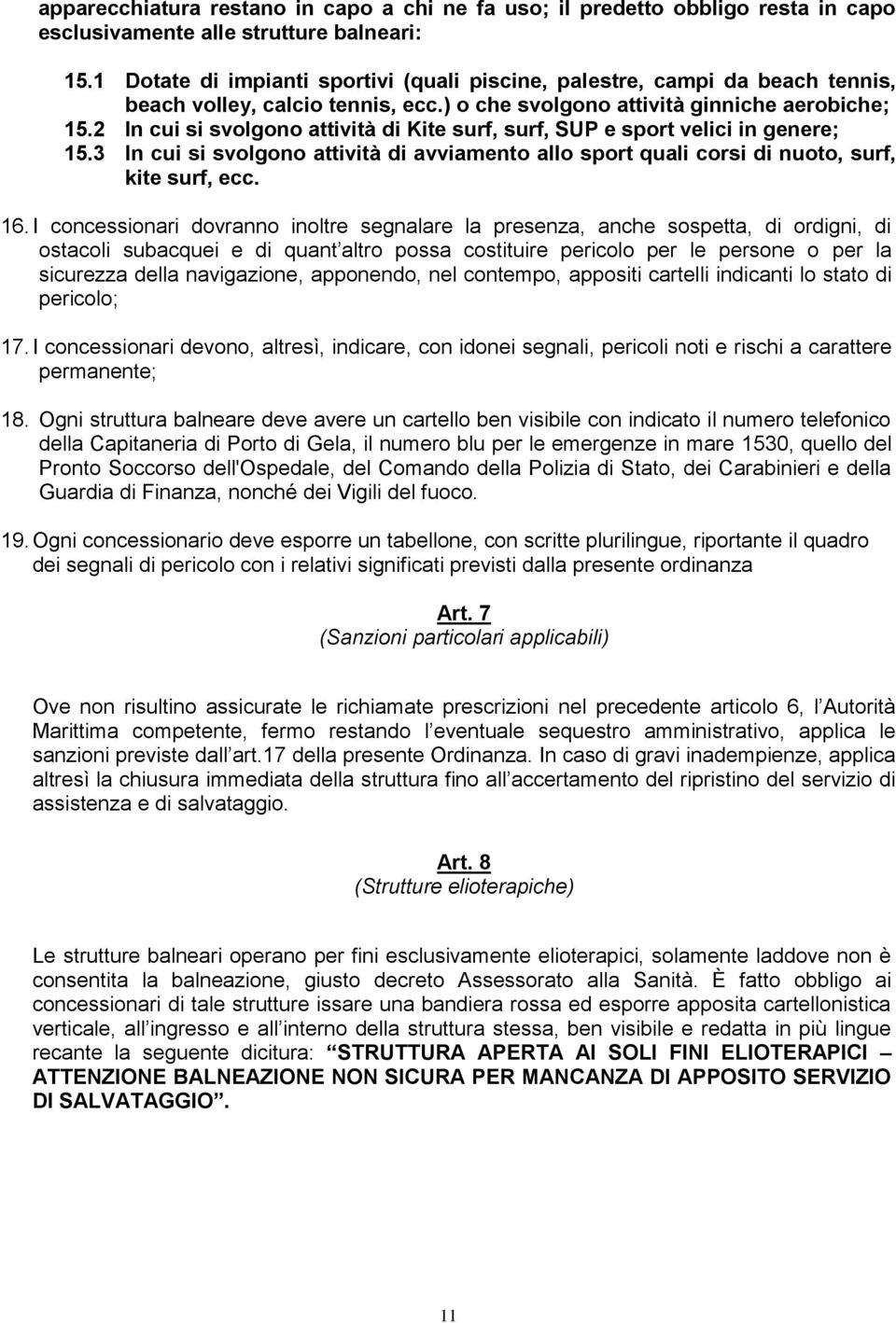 2 In cui si svolgono attività di Kite surf, surf, SUP e sport velici in genere; 15.3 In cui si svolgono attività di avviamento allo sport quali corsi di nuoto, surf, kite surf, ecc. 16.