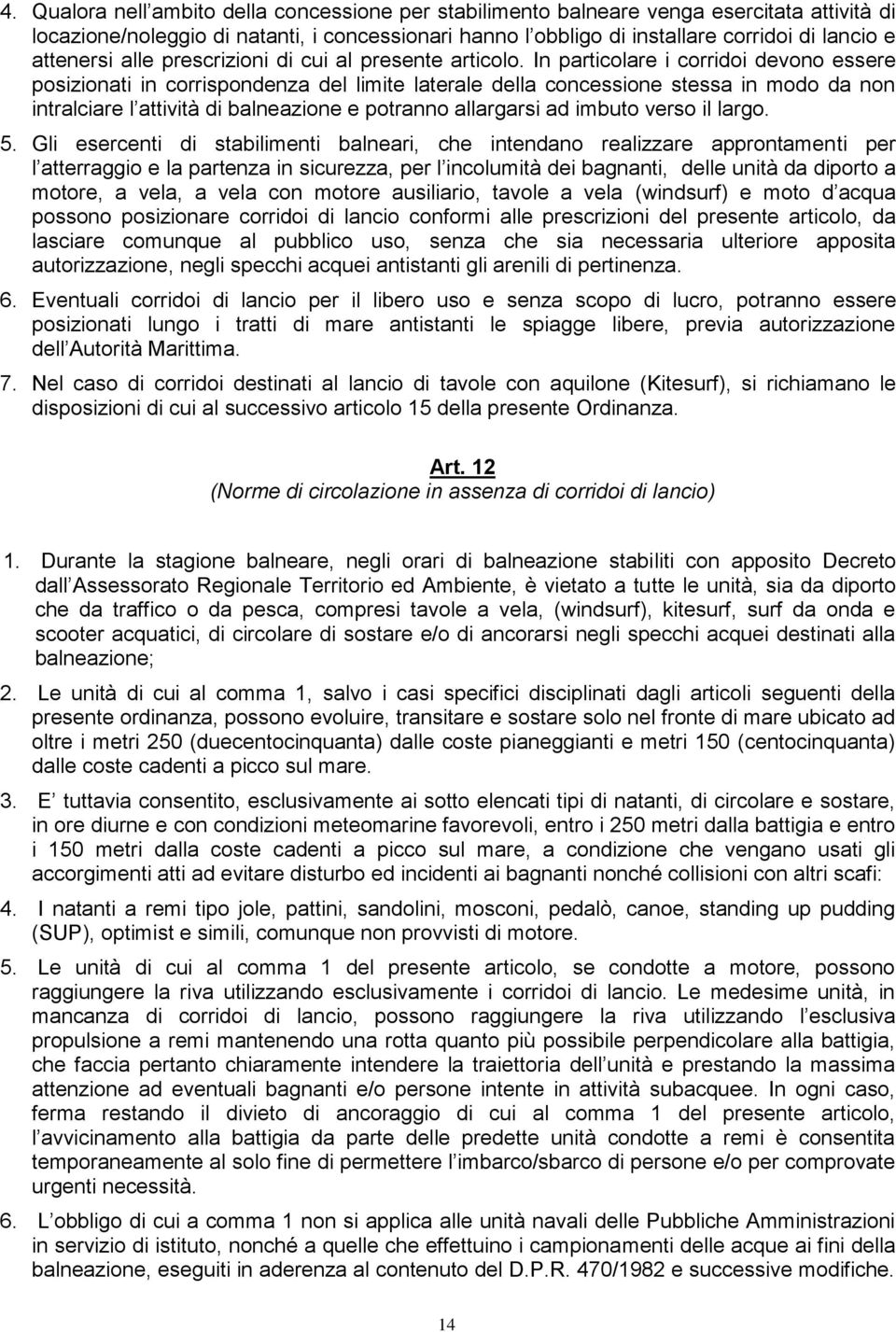 In particolare i corridoi devono essere posizionati in corrispondenza del limite laterale della concessione stessa in modo da non intralciare l attività di balneazione e potranno allargarsi ad imbuto