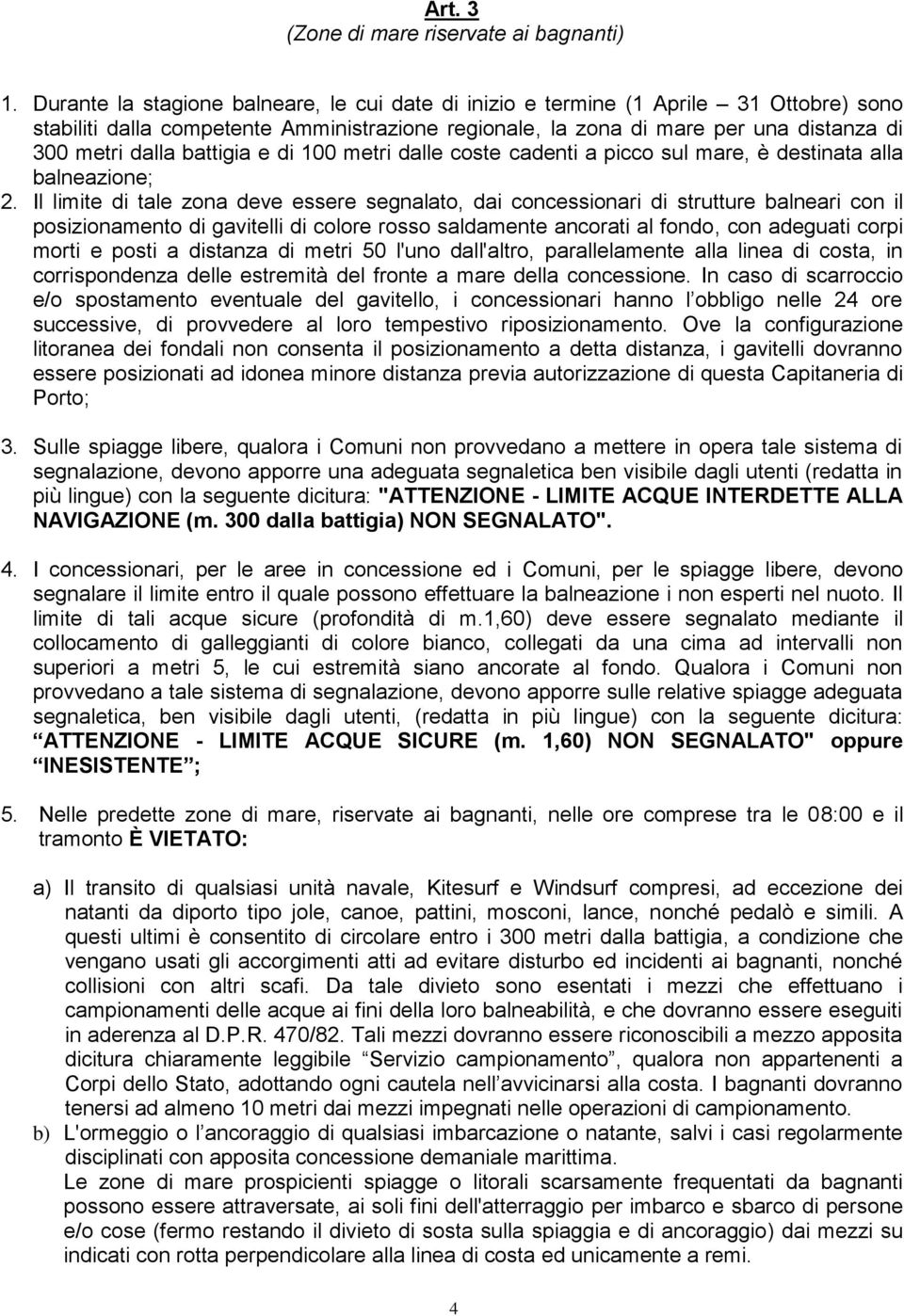 battigia e di 100 metri dalle coste cadenti a picco sul mare, è destinata alla balneazione; 2.