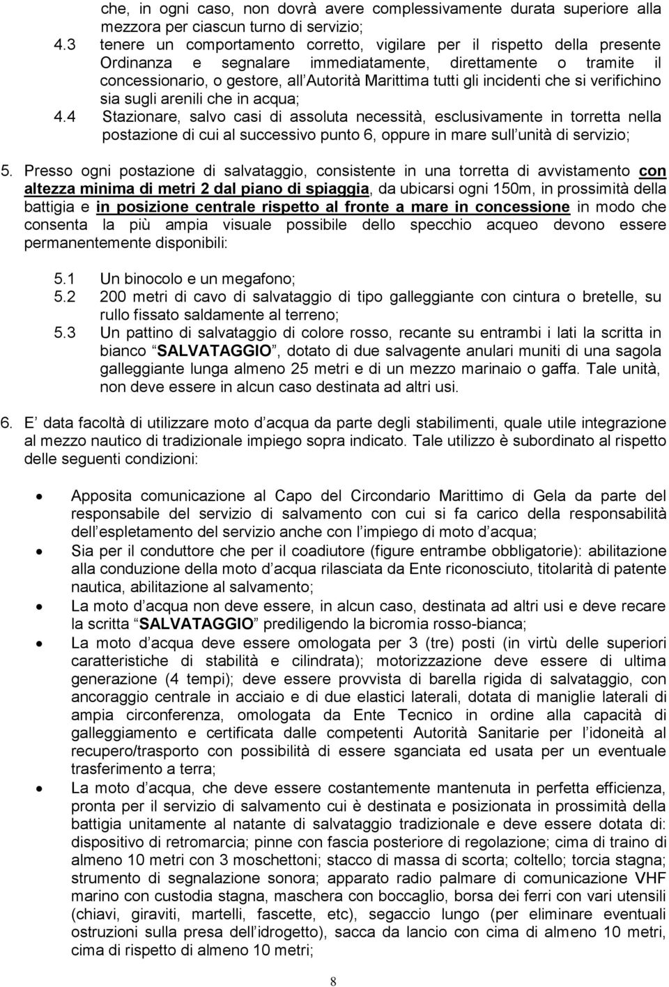 incidenti che si verifichino sia sugli arenili che in acqua; 4.